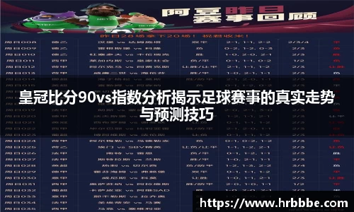 皇冠比分90vs指数分析揭示足球赛事的真实走势与预测技巧